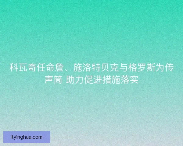 科瓦奇任命詹、施洛特贝克与格罗斯为传声筒 助力促进措施落实